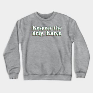 Respect The Drip Karen Crewneck Sweatshirt